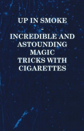 Up in Smoke - Incredible and Astounding Magic Tricks with Cigarettes Anon