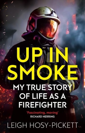 Up in Smoke - My True Story of Life as a Firefighter: 'Fascinating, moving' Richard Herring Hosy-Pickett Leigh