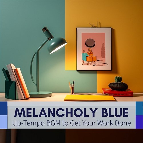 Up-tempo Bgm to Get Your Work Done Melancholy Blue