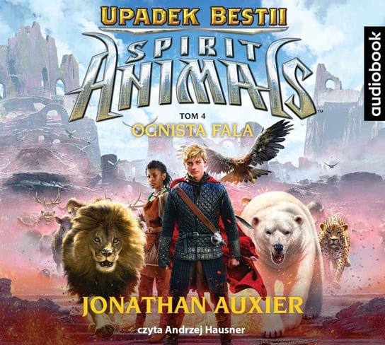 Upadek Bestii. Ognista fala. Spirit Animals. Tom 4 - audiobook Auxier Jonathan