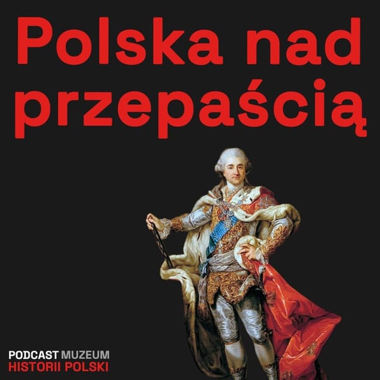 Upadek i odrodzenie dawnej Rzeczpospolitej. - Podcast historyczny. Muzeum Historii Polski - podcast Muzeum Historii Polski