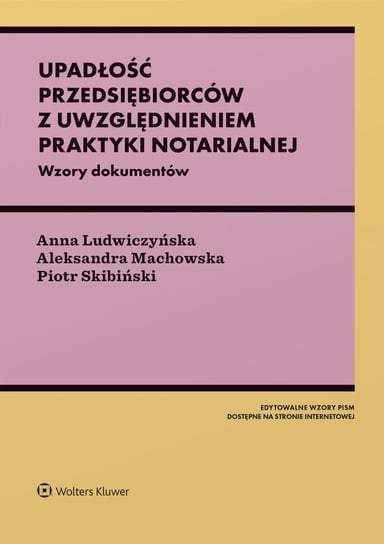 Upadłość przedsiębiorców z uwzględnieniem praktyki notarialnej Ludwiczyńska Anna, Machowska Aleksandra, Skibiński Piotr