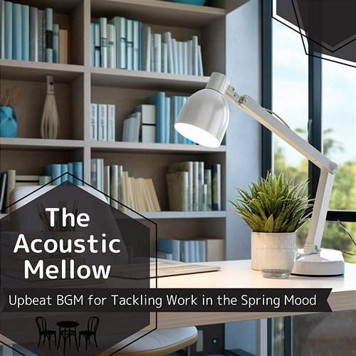 Upbeat Bgm for Tackling Work in the Spring Mood The Acoustic Mellow