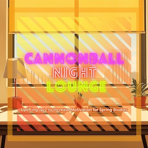 Uplifting Jazz to Increase Motivation for Spring Studies Cannonball Night Lounge