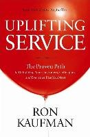 Uplifting Service: The Proven Path to Delighting Your Customers, Colleagues, and Everyone Else You Meet Kaufman Ron