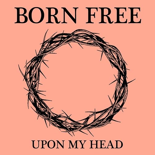 Upon My Head Born Free