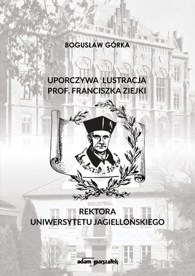 Uporczywa lustracja prof. Franciszka Ziejki Górka Bogusław