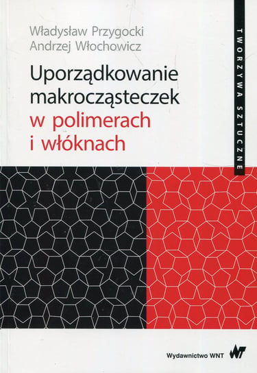 Uporządkowanie makrocząsteczek w polimerach i włóknach Przygocki Władysław, Włochowicz Andrzej