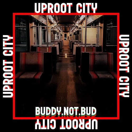 Uproot City buddy.not.bud