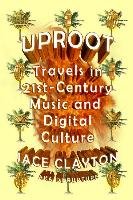 Uproot: Travels in 21st-Century Music and Digital Culture Clayton Jace