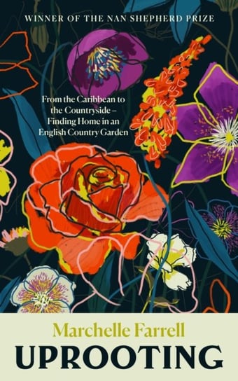Uprooting: From the Caribbean to the Countryside - Finding Home in an English Country Garden Marchelle Farrell