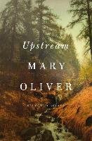 Upstream: Selected Essays Oliver Mary