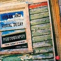 Urban and Rural Decay Photography Thomas Dennis J.