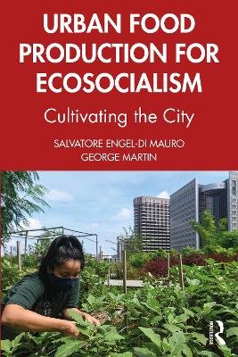 Urban Food Production for Ecosocialism: Cultivating the City Salvatore Engel-Di Mauro