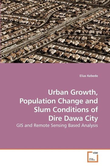 Urban Growth, Population Change and Slum Conditions of Dire Dawa City Kebede Elias