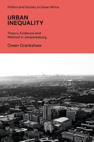 Urban Inequality. Theory, Evidence and Method in Johannesburg Owen Crankshaw