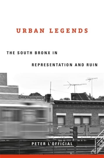 Urban Legends. The South Bronx in Representation and Ruin Opracowanie zbiorowe
