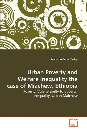 Urban Poverty and Welfare Inequality the case of Miachew, Ethiopia Tesfay Menasbo Gebru