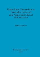 Urban-Rural Connections in Domesday Book and Late Anglo-Saxon Royal Administration Jeremy Haslam