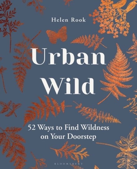 Urban Wild: 52 Ways to Find Wildness on Your Doorstep Helen Rook