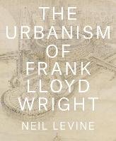 Urbanism of Frank Lloyd Wright Levine Neil