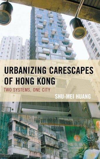 Urbanizing Carescapes of Hong Kong Huang Shu-Mei