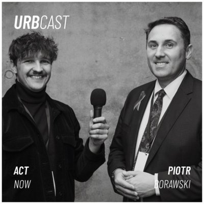 Urbcast x ACT NOW: Jak połączyć "ogień i wodę" w zarządzaniu miastem? (gość: Piotr Borawski - Wiceprezydent Gdańska) - Urbcast - podcast o miastach - podcast Żebrowski Marcin