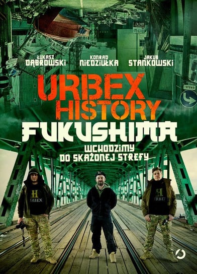 Urbex History. Fukushima. Wchodzimy do skażonej strefy Dąbrowski Łukasz, Niedziułka Konrad, Stankowski Jakub