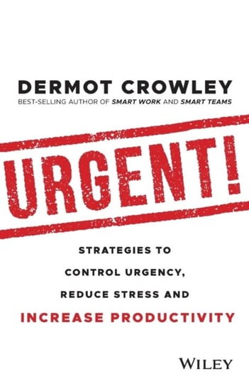 Urgent! Strategies to Control Urgency, Reduce Stress and Increase Productivity Crowley Dermot