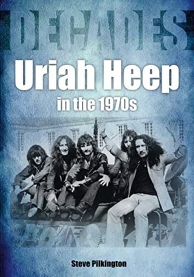 Uriah Heep In The 1970s Steve Pilkington