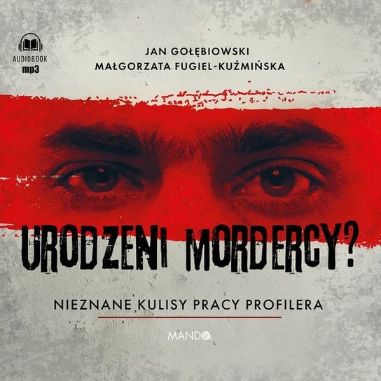 Urodzeni mordercy? Nieznane kulisy pracy profilera - audiobook Kuźmińska Małgorzata, Gołębiowski Jan