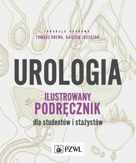 Urologia. Ilustrowany podręcznik dla studentów i stażystów Kajetan Juszczak, Tomasz Drewa