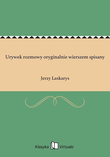 Urywek rozmowy oryginalnie wierszem spisany Laskarys Jerzy
