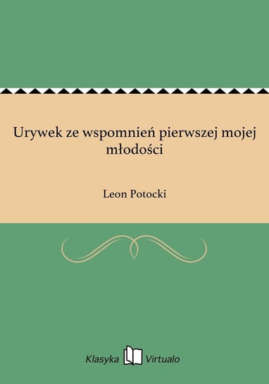 Urywek ze wspomnień pierwszej mojej młodości Potocki Leon