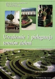 Urządzanie i pielęgnacja terenów zieleni. Podręcznik. Część 3 Gadomski Krzysztof, Gadomska Edyta, Fortuna-Antoszkiewicz Beata