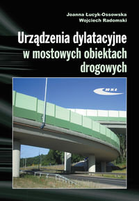 Urządzenia Dylatacyjne w Mostowych Obiektach Drogowych Projektowanie, Montaż, Utrzymanie Łucyk-Ossowska Joanna, Radomski Wojciech