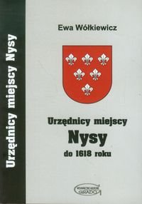 Urzędnicy miejscy Nysy do 1618 roku Wółkiewicz Ewa