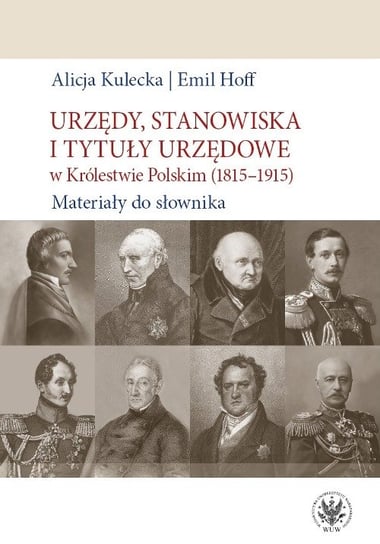 Urzędy, stanowiska i tytuły urzędowe w Królestwie Polskim (1815-1915). Materiały do słownika Kulecka Alicja, Hoff Emil