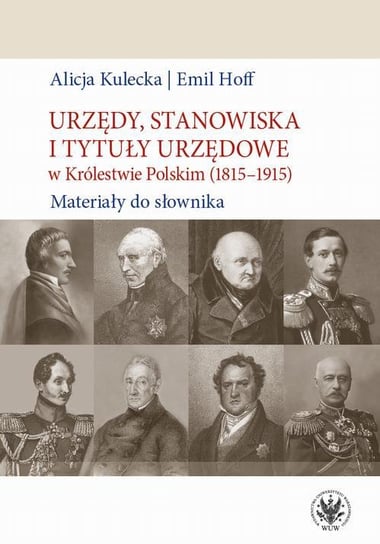 Urzędy, stanowiska i tytuły urzędowe w Królestwie Polskim (1815-1915). Materiały do słownika Kulecka Alicja, Hoff Emil