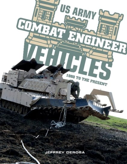 US Army Combat Engineer Vehicles: 1980 to the Present Jeffrey DeRosa