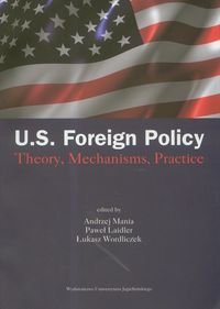 US Foreign Policy. Theory, Mechanisms, Practice Mania Andrzej, Laidler Paweł, Wordliczek Łukasz