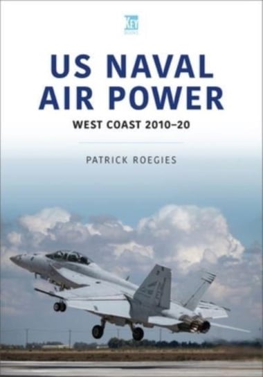 US Naval Air Power: West Coast 2010-20 Patrick Roegies