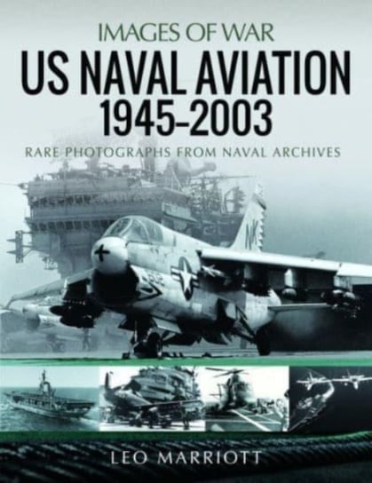 US Naval Aviation, 1945 2003: Rare Photographs from Naval Archives Marriott Leo