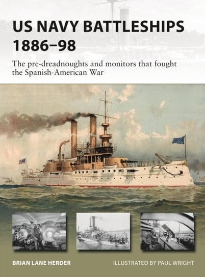 US Navy Battleships 1886-98: The pre-dreadnoughts and monitors that fought the Spanish-American War Brian Lane Herder