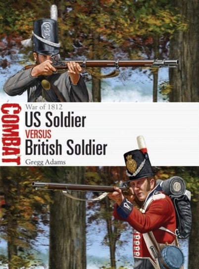 US Soldier vs British Soldier: War of 1812 Gregg Adams