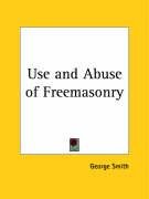 Use and Abuse of Freemasonry Smith George