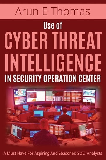 Use of Cyber Threat Intelligence in Security Operation Center Thomas Arun E
