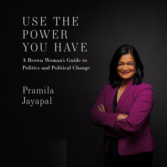 Use the Power You Have Pramila Jayapal