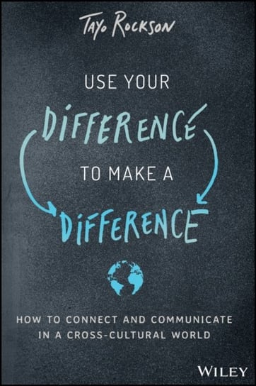 Use Your Difference to Make a Difference: How to Connect and Communicate in a Cross-Cultural World Tayo Rockson