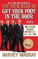Use Your Head to Get Your Foot in the Door: Job Search Secrets No One Else Will Tell You Mackay Harvey